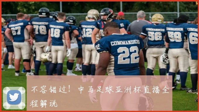 不容错过！中马足球亚洲杯直播全程解说